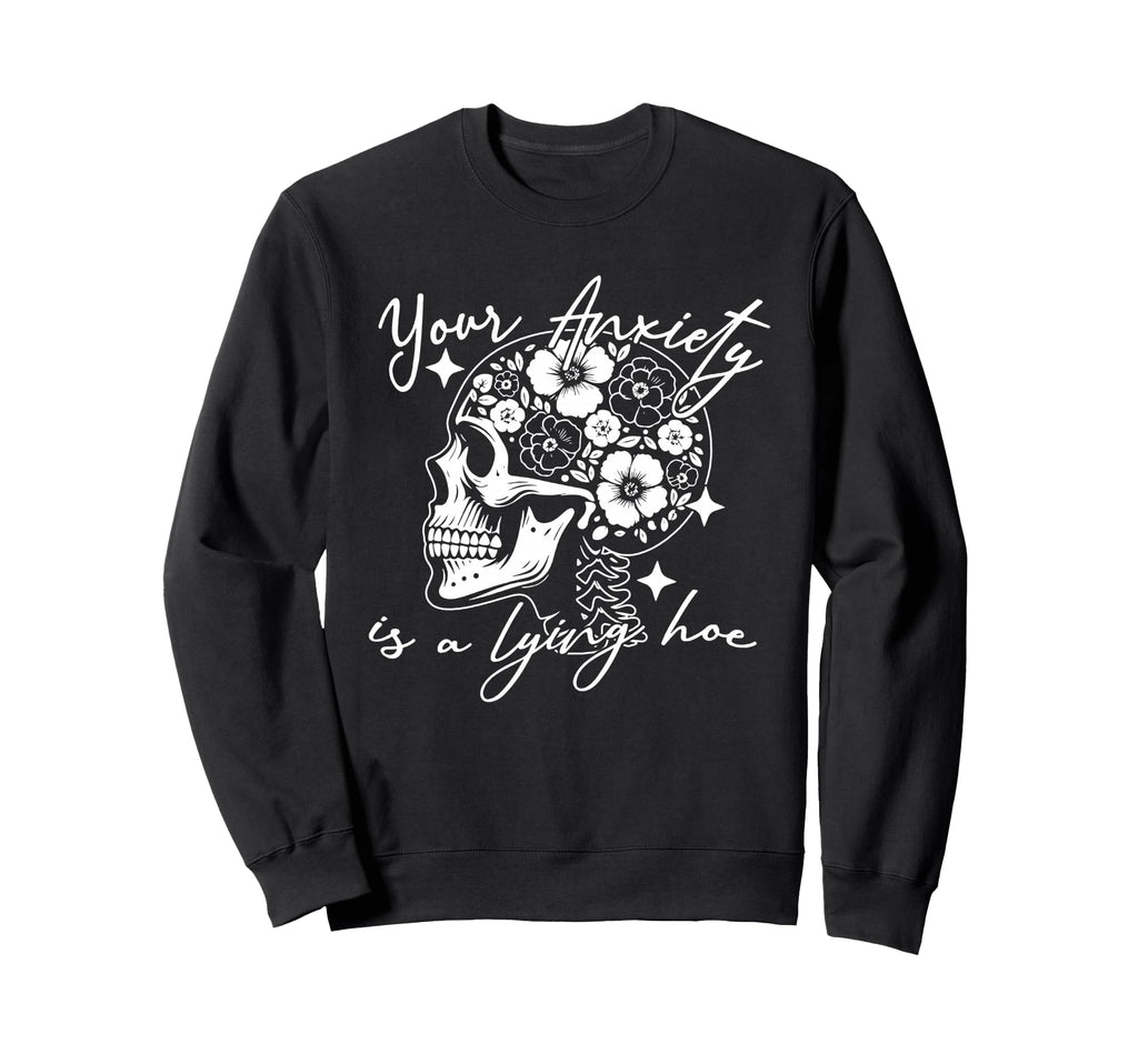 Your Anxiety Is Lying Hoe Mental Sweatshirt - Graphic Print Men Women - T-Shirt, Sweatshirt, Hoodie