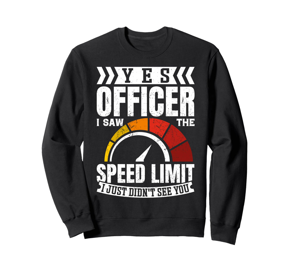 Yes Officer I Saw Speed Limit Car Sweatshirt - Novelty Apparel for Adults - T-Shirt, Sweatshirt, Hoodie