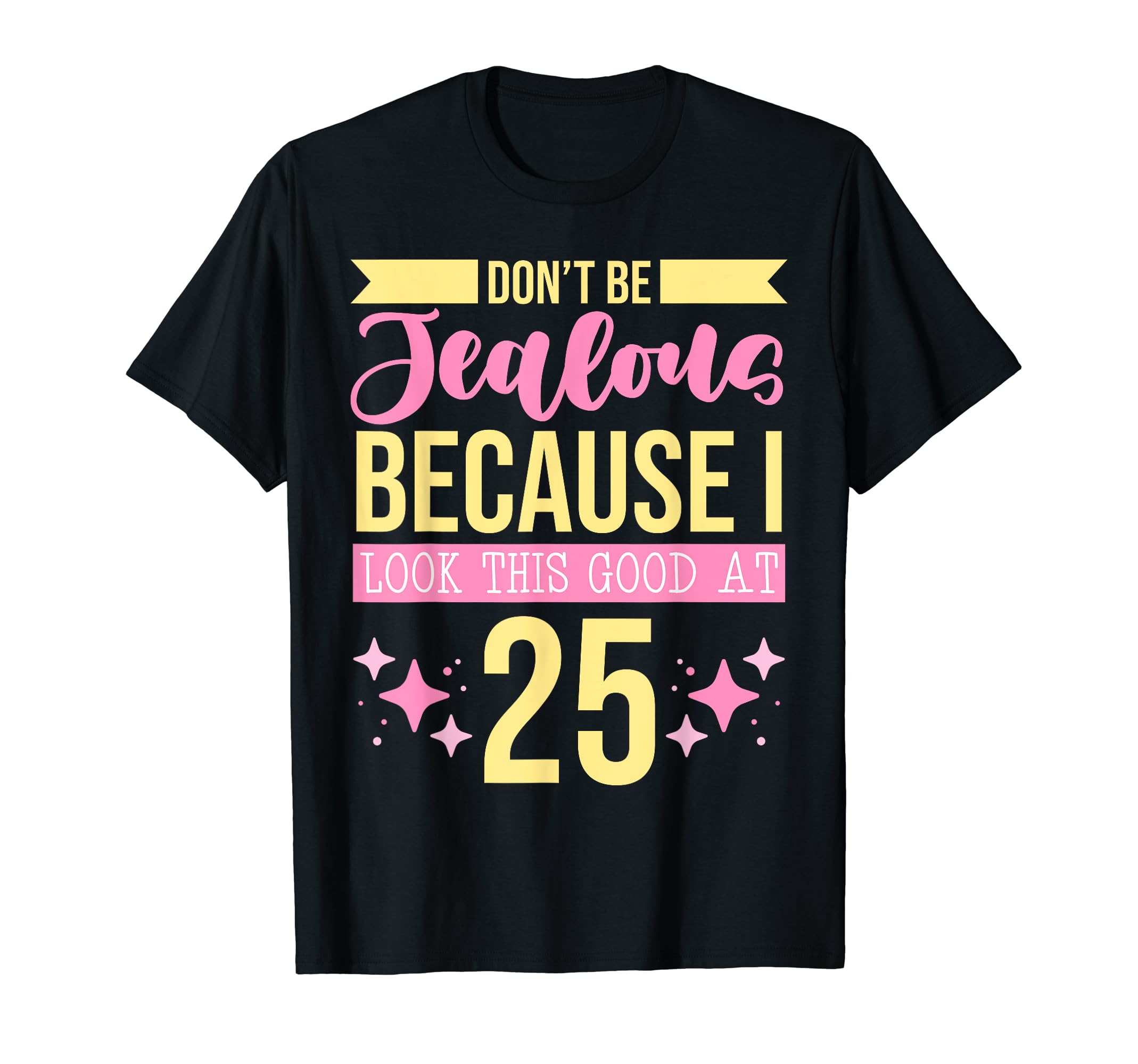 Dont Be Jealous Because I This Good 25 T-Shirt - Unique Graphic Men Women - T-Shirt, Sweatshirt, Hoodie