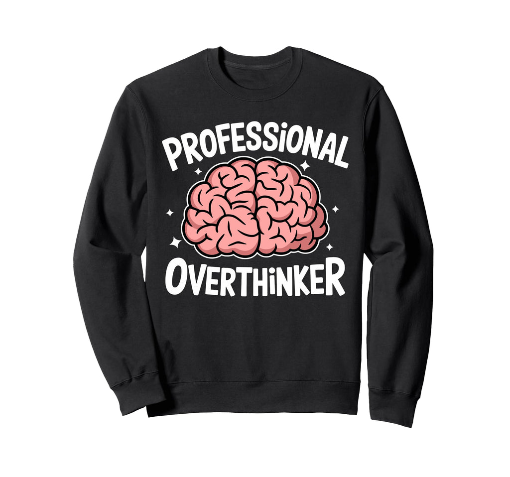 Professional Overthinker Anxiety Mental Sweatshirt - Graphic Print Unisex - T-Shirt, Sweatshirt, Hoodie