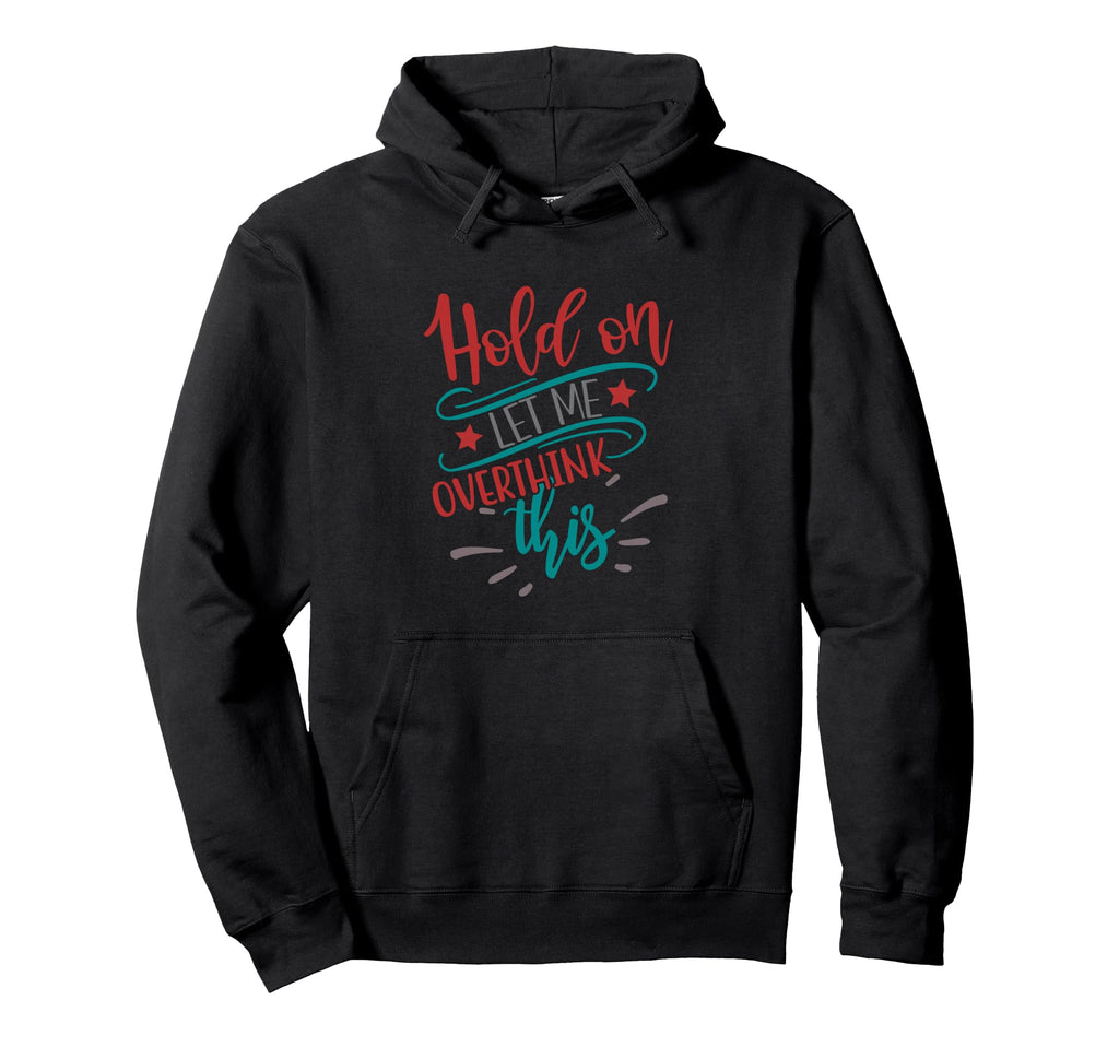 Hold Let Me Overthink This Funny Hoodie - Streetwear Style Unisex - T-Shirt, Sweatshirt, Hoodie