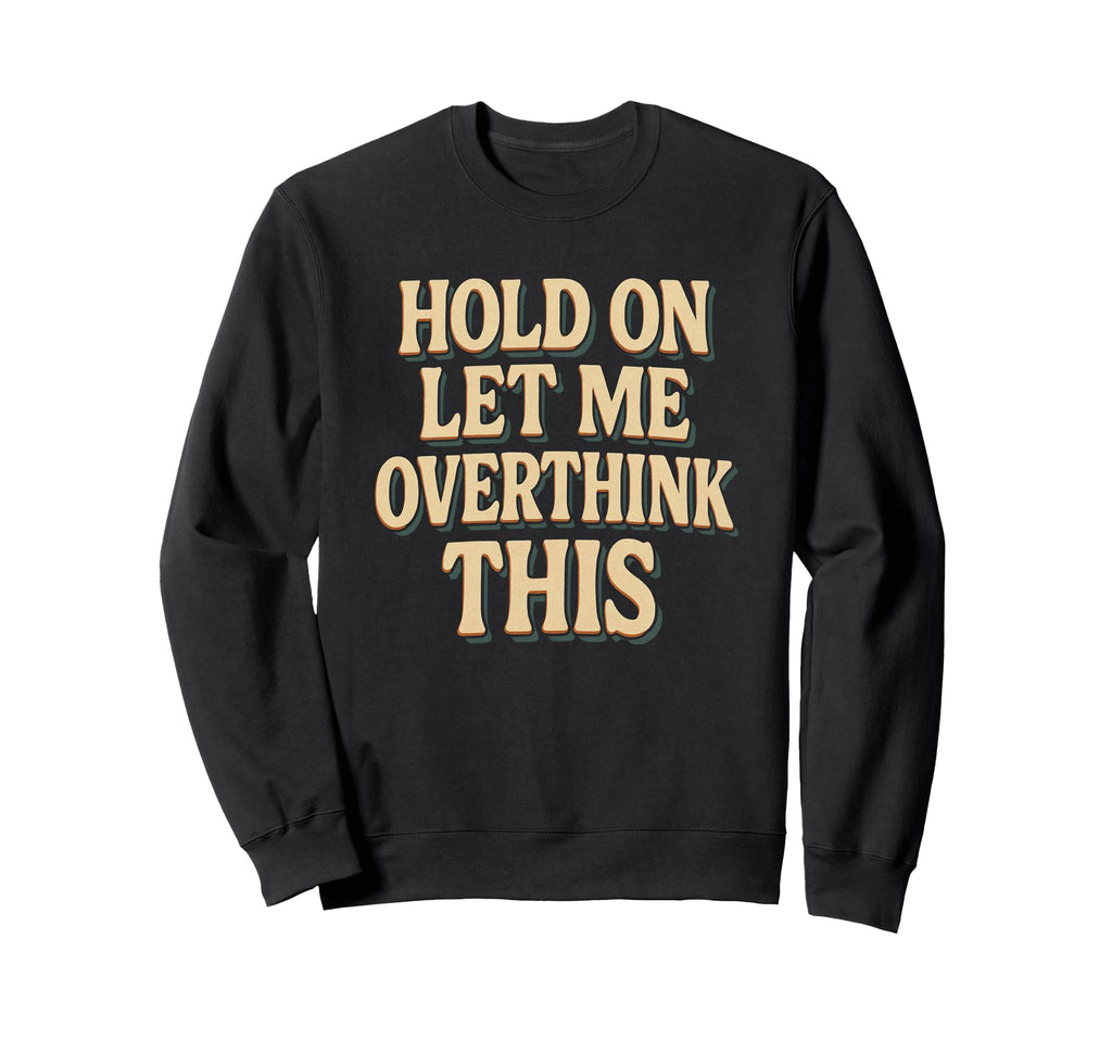 Funny Overthinking Anxiety Sweatshirt - Trendy Graphic Unisex - T-Shirt, Sweatshirt, Hoodie