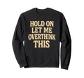 Funny Overthinking Anxiety Sweatshirt - Trendy Graphic Unisex - T-Shirt, Sweatshirt, Hoodie