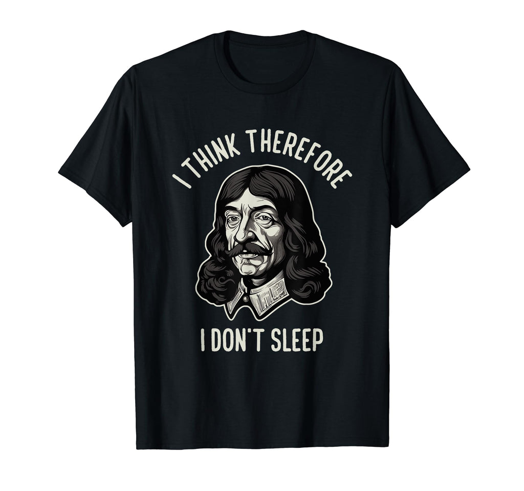 I Think Therefore I Dont Sleep Funny T-Shirt - Unique Graphic Men Women - T-Shirt, Sweatshirt, Hoodie