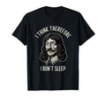 I Think Therefore I Dont Sleep Funny T-Shirt - Unique Graphic Men Women - T-Shirt, Sweatshirt, Hoodie
