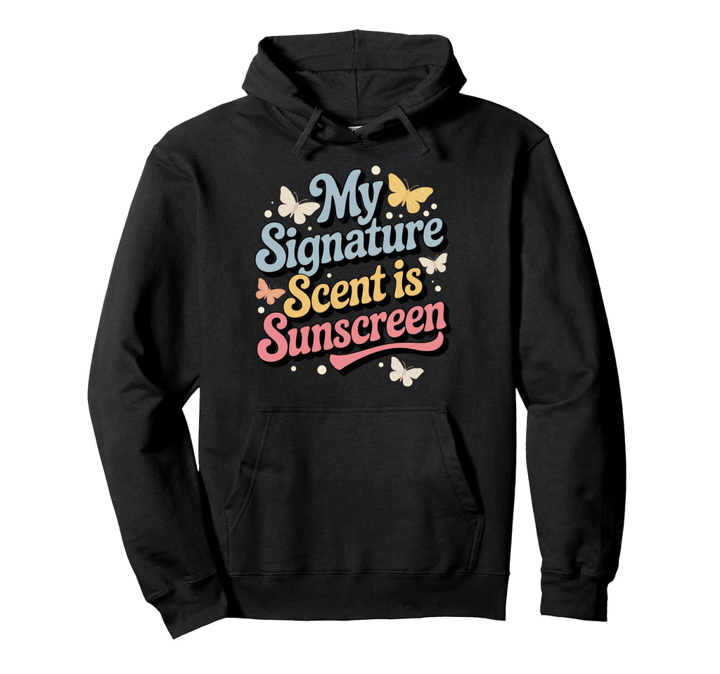 My Signature Scent Is Sunscreen Hoodie - Fun Novelty Design Men Women - T-Shirt, Sweatshirt, Hoodie