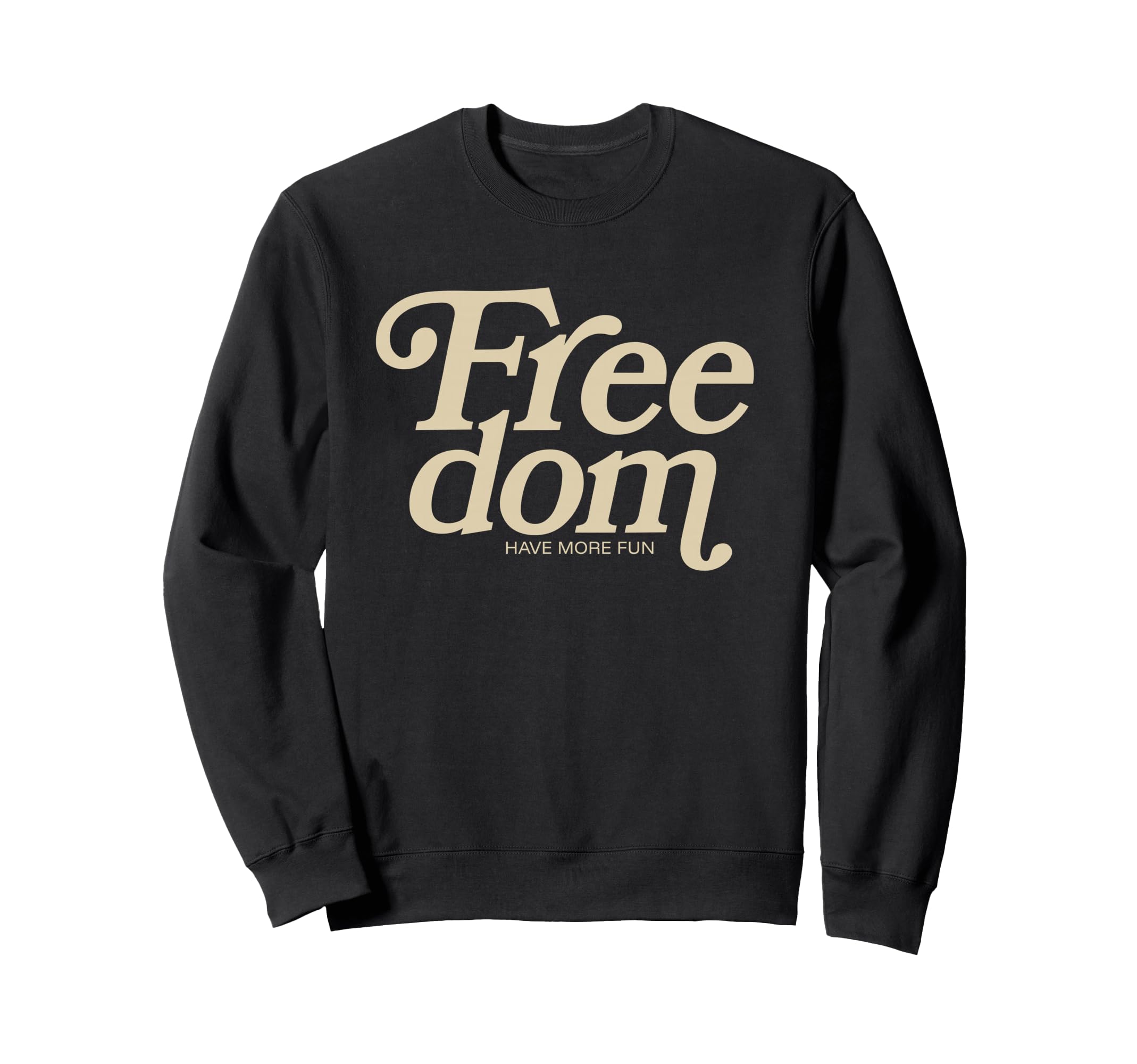 Freedom Have More Fun Typography Sweatshirt - Fun Novelty Design Unisex - T-Shirt, Sweatshirt, Hoodie