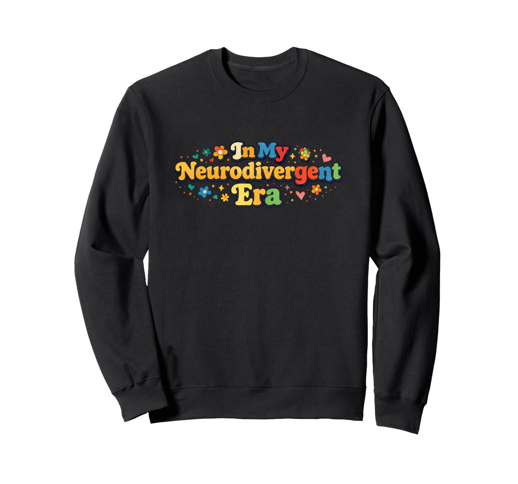My Neurodivergent Era Autism Sweatshirt - Unique Graphic Men Women - T-Shirt, Sweatshirt, Hoodie
