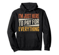Im Just Here To Pay Everything Funny Hoodie - Minimalist Print for Adults - T-Shirt, Sweatshirt, Hoodie