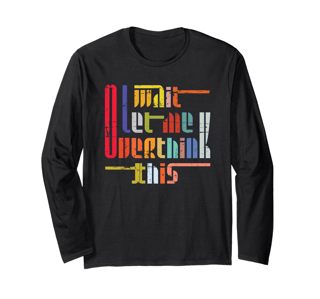 Wait Let Me Overthink This Funny T-Shirt - Custom Art Print Men Women - T-Shirt, Sweatshirt, Hoodie