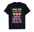 Dogs Are My Mental Health T-Shirt - Novelty Apparel Men Women - T-Shirt, Sweatshirt, Hoodie