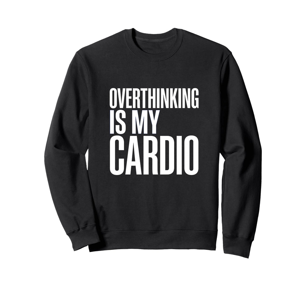 Overthinking Is My Cardio Funny Sweatshirt - Unique Graphic for Adults - T-Shirt, Sweatshirt, Hoodie