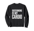 Overthinking Is My Cardio Funny Sweatshirt - Unique Graphic for Adults - T-Shirt, Sweatshirt, Hoodie