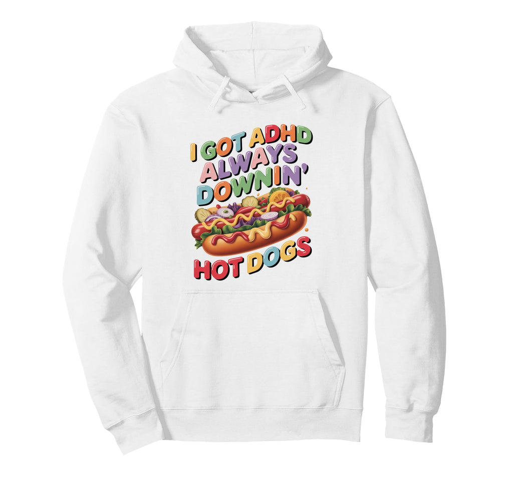 I Got Adhd Always Downin Hot Dogs Hoodie - Custom Art Print for Adults - T-Shirt, Sweatshirt, Hoodie