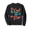 Its To Talk About Mental Health Sweatshirt - Streetwear Style Unisex - T-Shirt, Sweatshirt, Hoodie