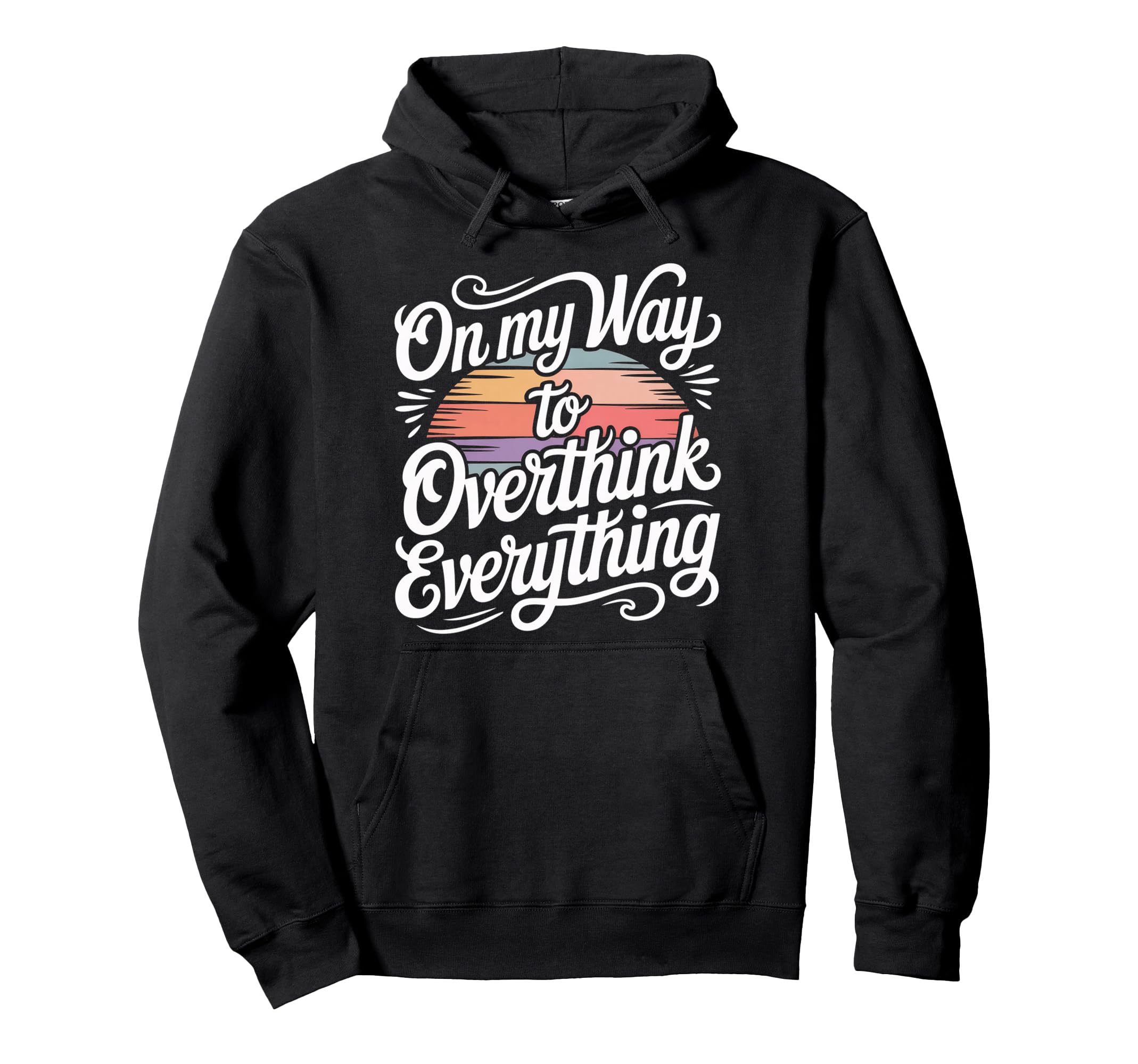 My Way To Overthink Everything Overthinker Hoodie - Novelty Apparel Unisex - T-Shirt, Sweatshirt, Hoodie