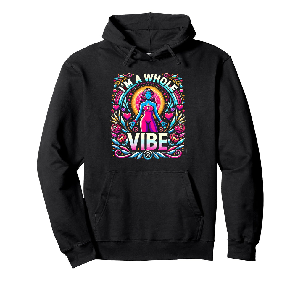 Im Whole Vibe Self Love Empowerment Hoodie - Trendy Graphic Unisex - T-Shirt, Sweatshirt, Hoodie