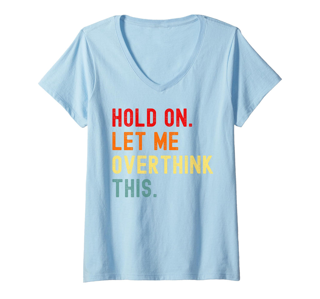 Womens Hold Let Me Overthink This Funny T-Shirt - Aesthetic Graphic Unisex - T-Shirt, Sweatshirt, Hoodie