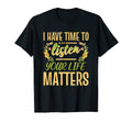 I Have Time To Listen Your Life Matters T-Shirt - Unique Graphic Unisex - T-Shirt, Sweatshirt, Hoodie