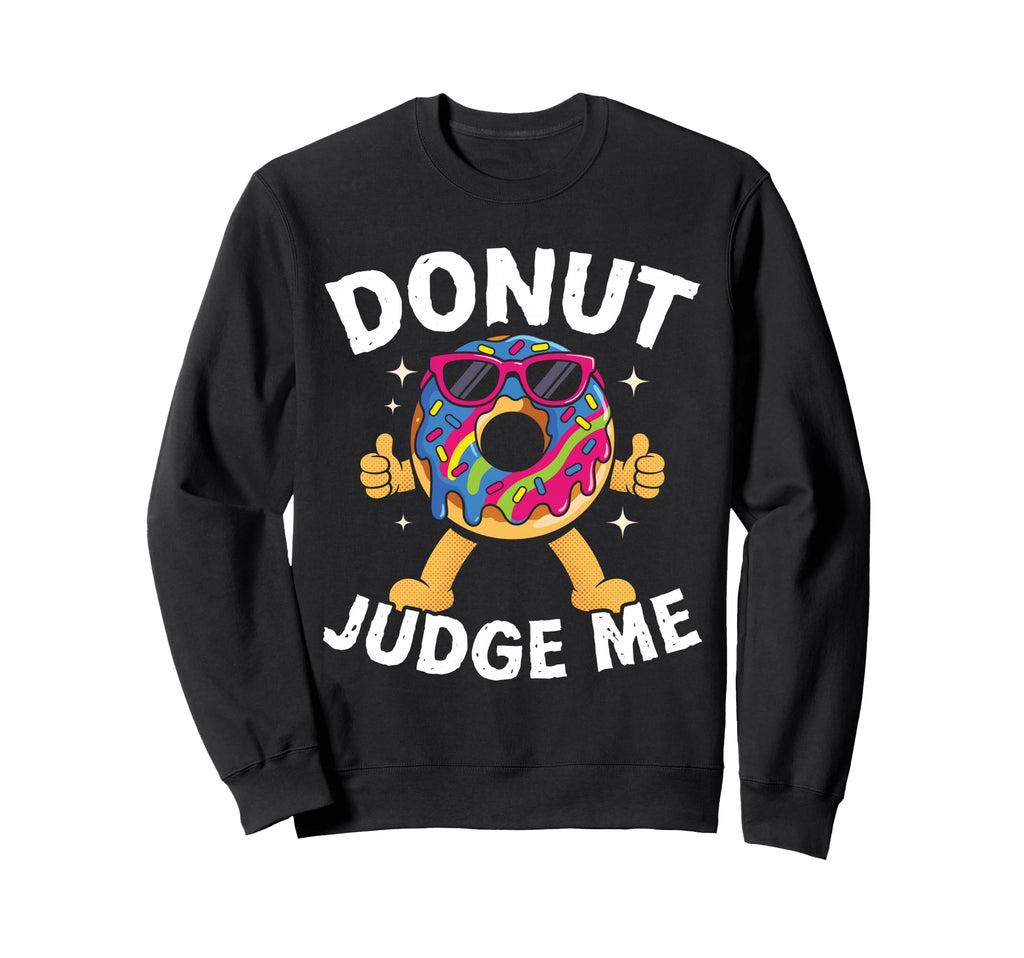 Donut Judge Me Funny Food Pun Sweatshirt - Streetwear Style for Adults - T-Shirt, Sweatshirt, Hoodie