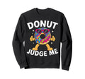 Donut Judge Me Funny Food Pun Sweatshirt - Streetwear Style for Adults - T-Shirt, Sweatshirt, Hoodie