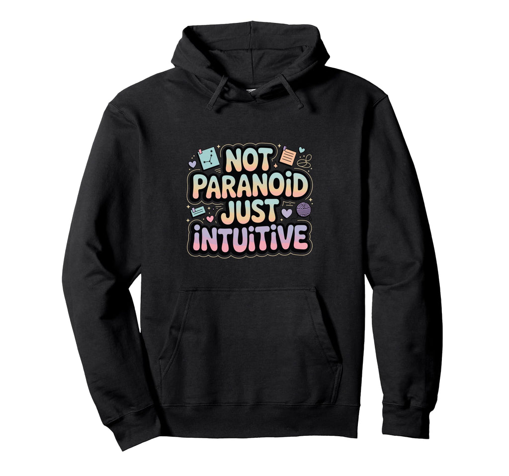 Not Paranoid Just Intuitive Funny Hoodie - Aesthetic Graphic for Adults - T-Shirt, Sweatshirt, Hoodie
