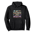 Not Paranoid Just Intuitive Funny Hoodie - Aesthetic Graphic for Adults - T-Shirt, Sweatshirt, Hoodie