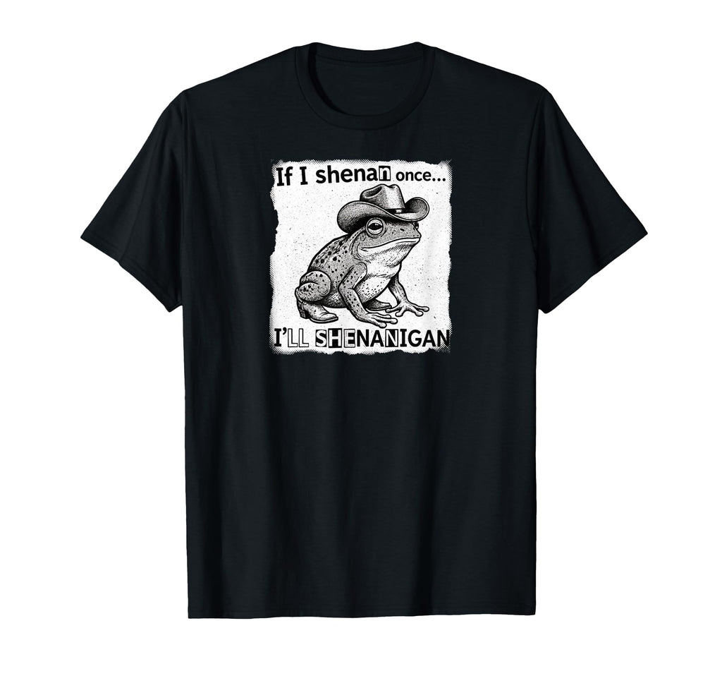 If I Shenan Once Ill Shenanigan T-Shirt - Aesthetic Graphic Men Women - T-Shirt, Sweatshirt, Hoodie