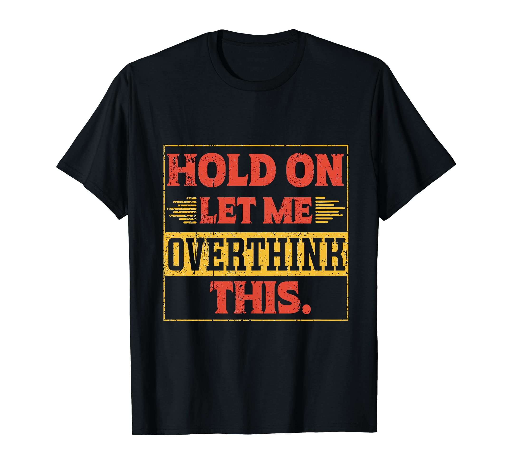 Funny Overthinker Hold Let Me T-Shirt - Casual Everyday Wear Men Women - T-Shirt, Sweatshirt, Hoodie
