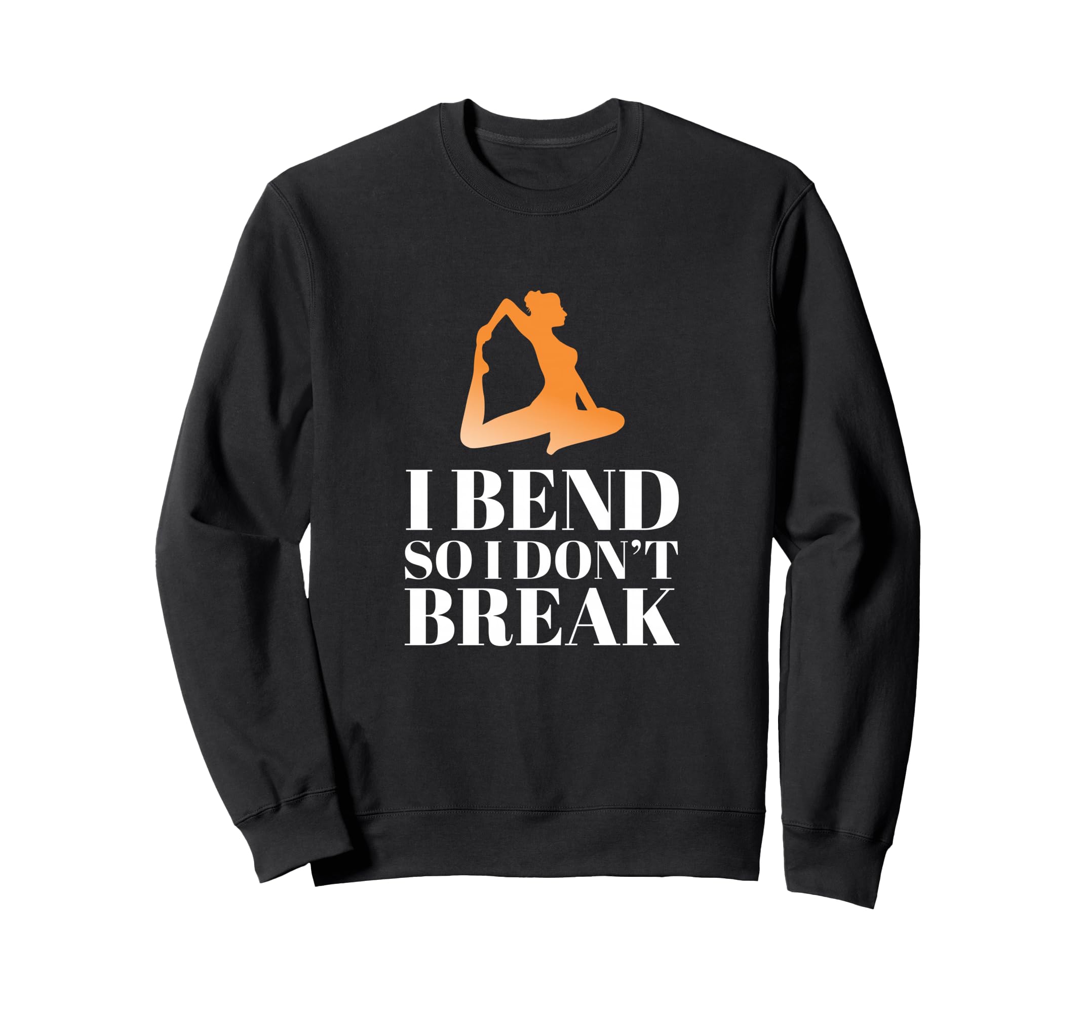 I Bend So I Dont Break Yoga Sweatshirt - Streetwear Style for Adults - T-Shirt, Sweatshirt, Hoodie