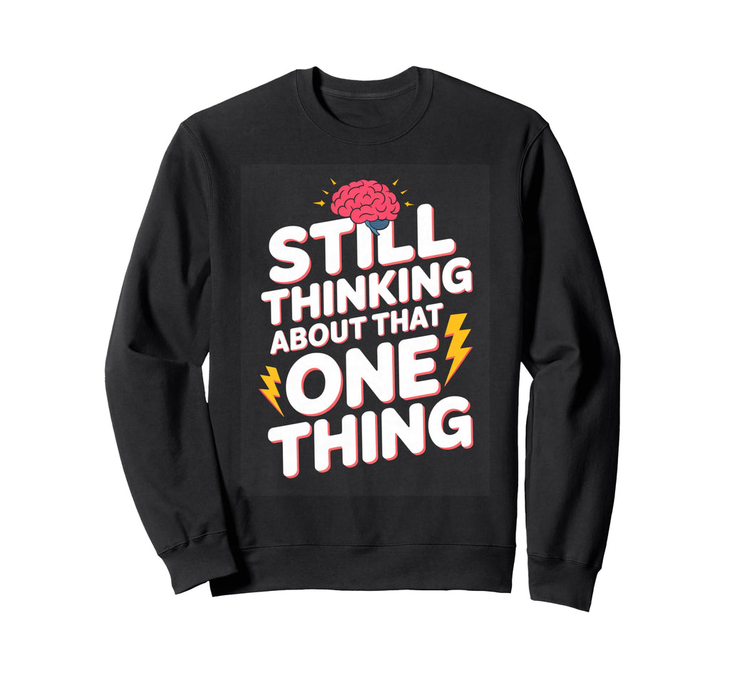 Still Thinking About That One Sweatshirt - Fun Novelty Design Men Women - T-Shirt, Sweatshirt, Hoodie