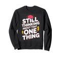 Still Thinking About That One Sweatshirt - Fun Novelty Design Men Women - T-Shirt, Sweatshirt, Hoodie