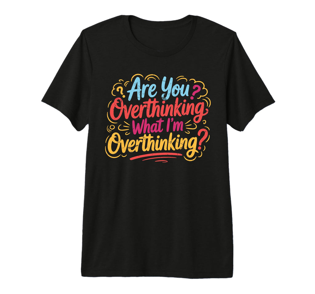 Funny Overthinker What Im Overthinking T-Shirt - Unique Graphic Men Women - T-Shirt, Sweatshirt, Hoodie