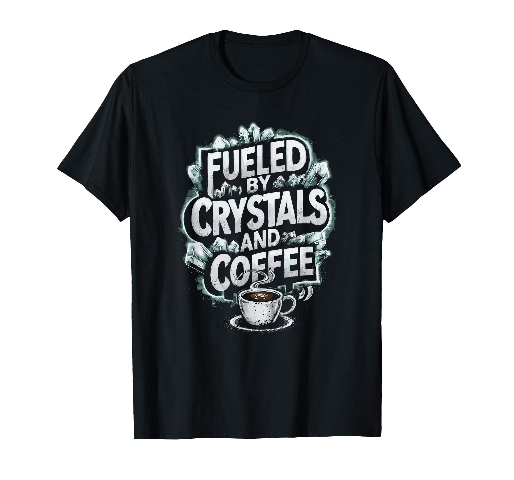 Fueled Crystals And Coffee T-Shirt - Graphic Print Unisex - T-Shirt, Sweatshirt, Hoodie