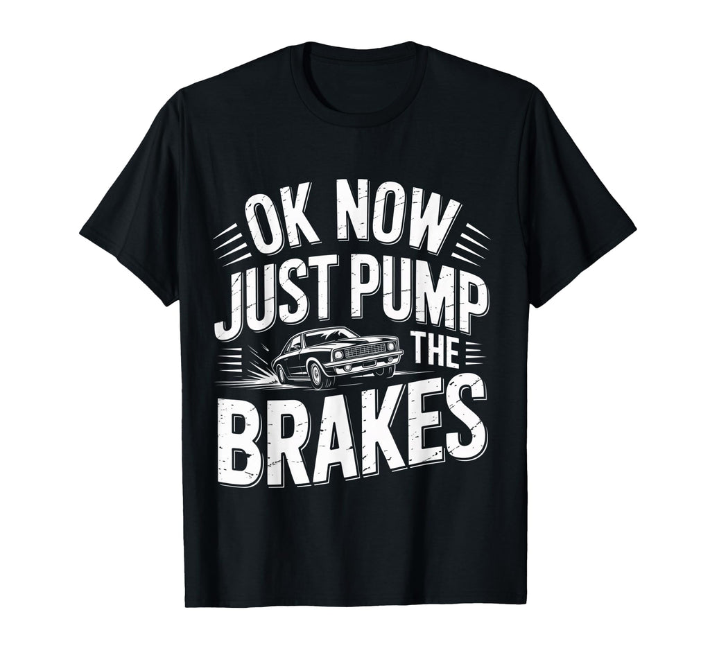 Ok Now Just Pump Brakes Mechanic Car T-Shirt - Unique Graphic Men Women - T-Shirt, Sweatshirt, Hoodie