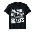 Ok Now Just Pump Brakes Mechanic Car T-Shirt - Unique Graphic Men Women - T-Shirt, Sweatshirt, Hoodie