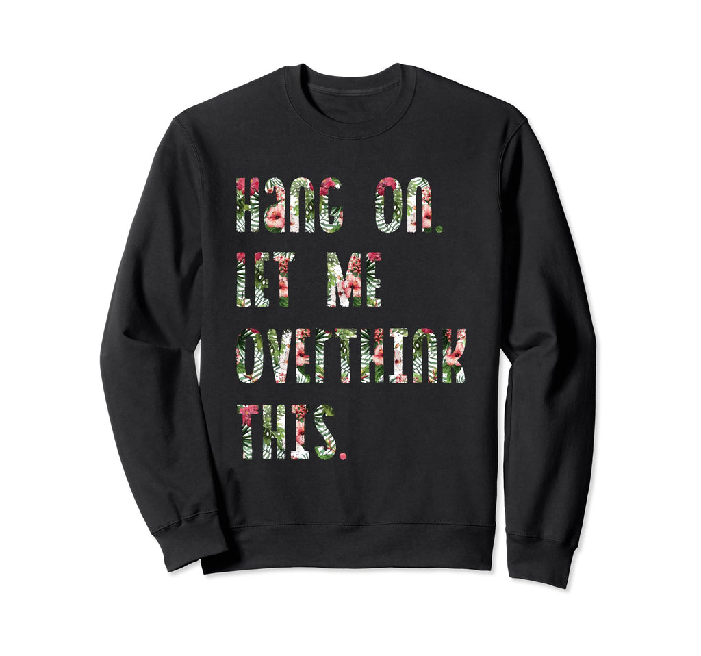 Hang Let Me Overthink This Funny Awkward T-Shirt - Minimalist Print Unisex - T-Shirt, Sweatshirt, Hoodie