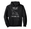 Funny Yoga Im Down Dog Meditation Hoodie - Casual Everyday Wear Unisex - T-Shirt, Sweatshirt, Hoodie