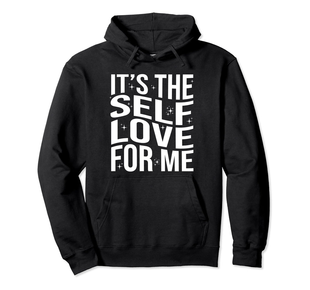 Its Self Love Me Funny Self Care Fact Hoodie - Minimalist Print Unisex - T-Shirt, Sweatshirt, Hoodie