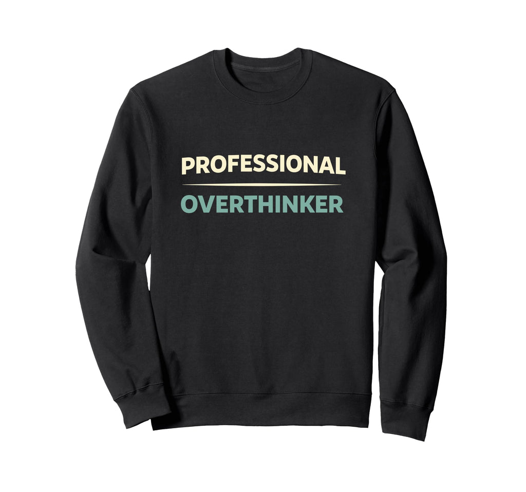 Professional Overthinker Funny Sweatshirt - Unique Graphic Men Women - T-Shirt, Sweatshirt, Hoodie