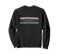 Professional Overthinker Funny Sweatshirt - Unique Graphic Men Women - T-Shirt, Sweatshirt, Hoodie