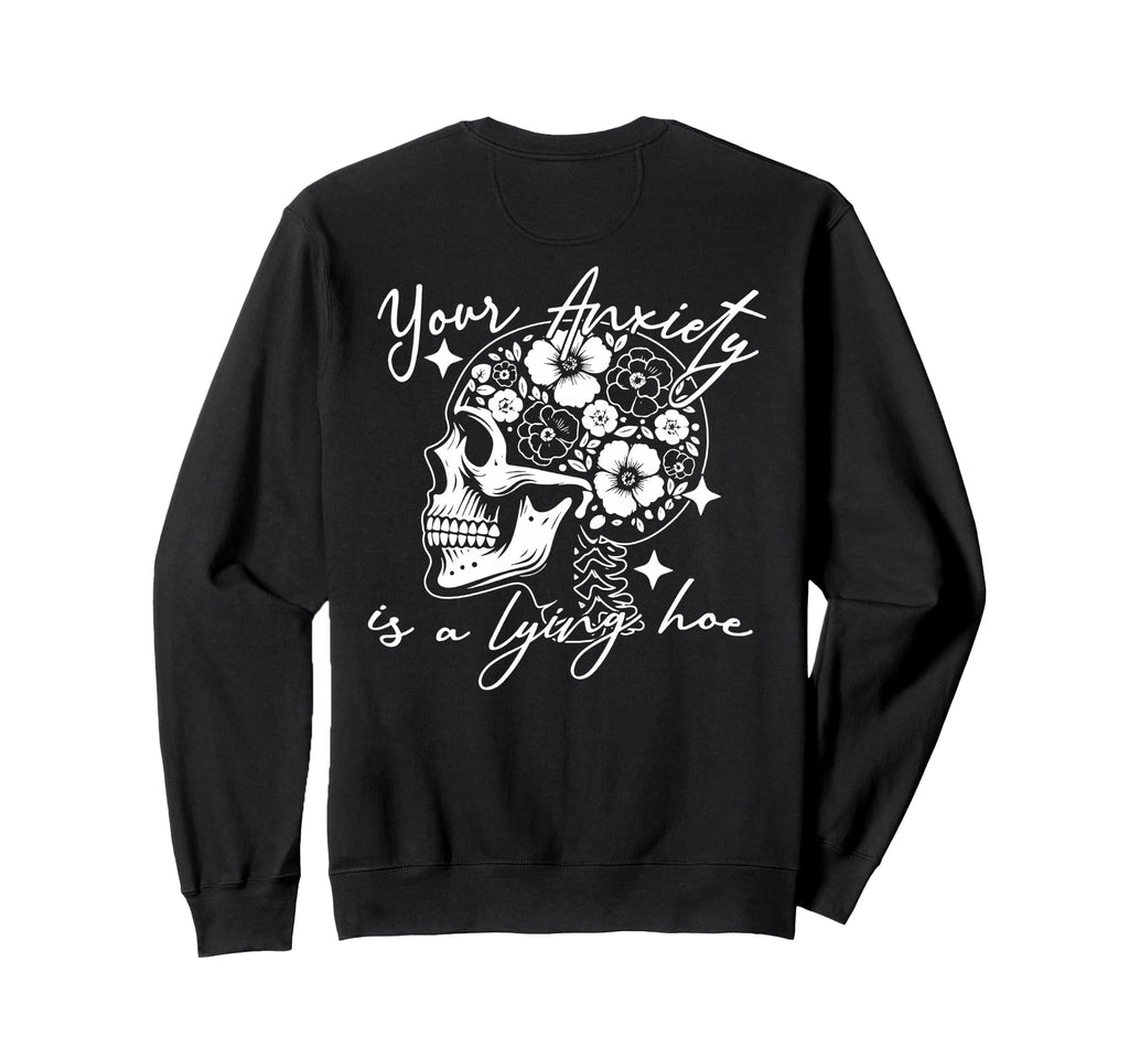 Your Anxiety Is Lying Hoe Mental Sweatshirt - Fun Novelty Design Unisex - T-Shirt, Sweatshirt, Hoodie