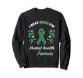 I Wear Green Mental Health Awareness Sweatshirt - Graphic Print Men Women - T-Shirt, Sweatshirt, Hoodie