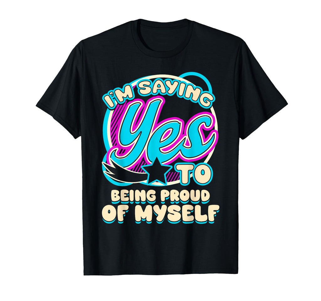 Im Yes To Being Proud Myself Self Care T-Shirt - Custom Art Print Unisex - T-Shirt, Sweatshirt, Hoodie