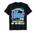 Im Yes To Being Proud Myself Self Care T-Shirt - Custom Art Print Unisex - T-Shirt, Sweatshirt, Hoodie