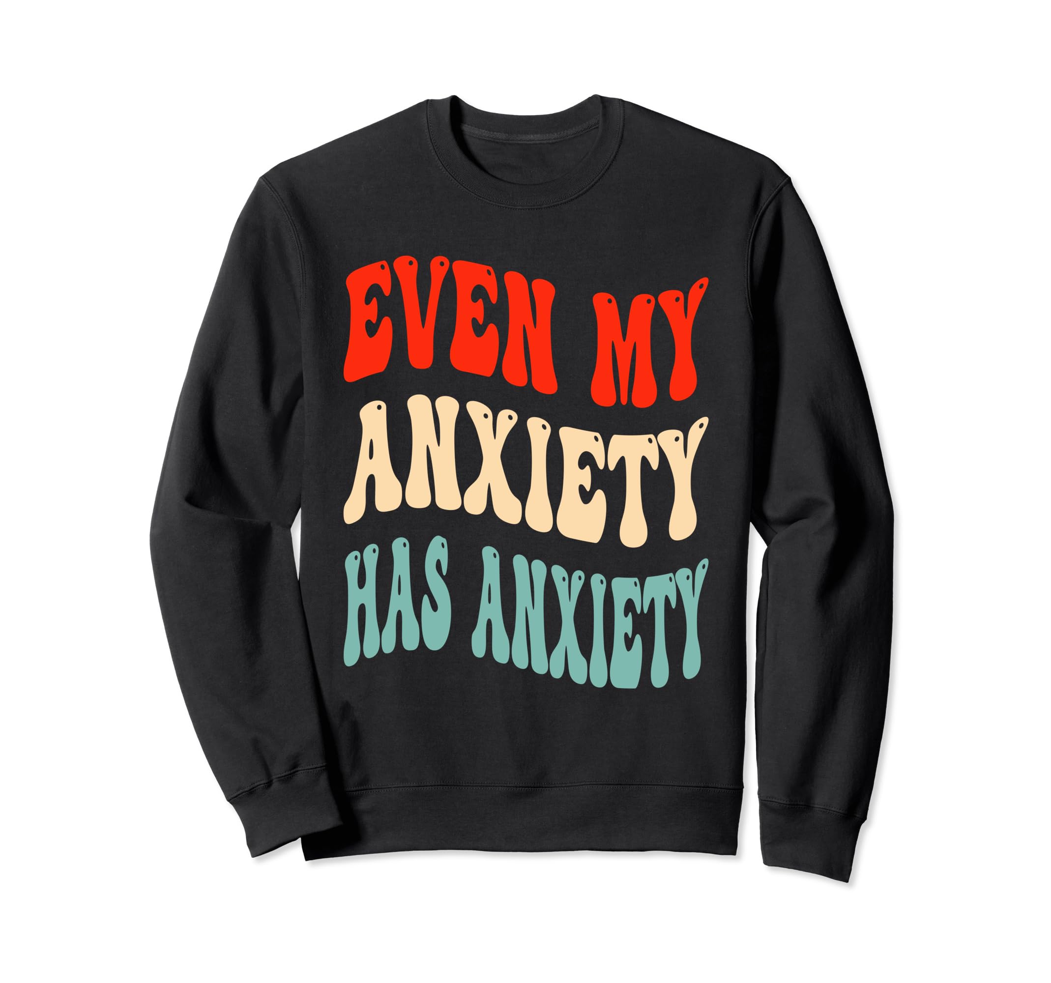 Even My Anxiety Has Anxiety Funny Sweatshirt - Trendy Graphic Men Women - T-Shirt, Sweatshirt, Hoodie