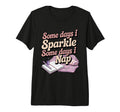 Some Days I Sparkle Some Days I Nap T-Shirt - Streetwear Style for Adults - T-Shirt, Sweatshirt, Hoodie