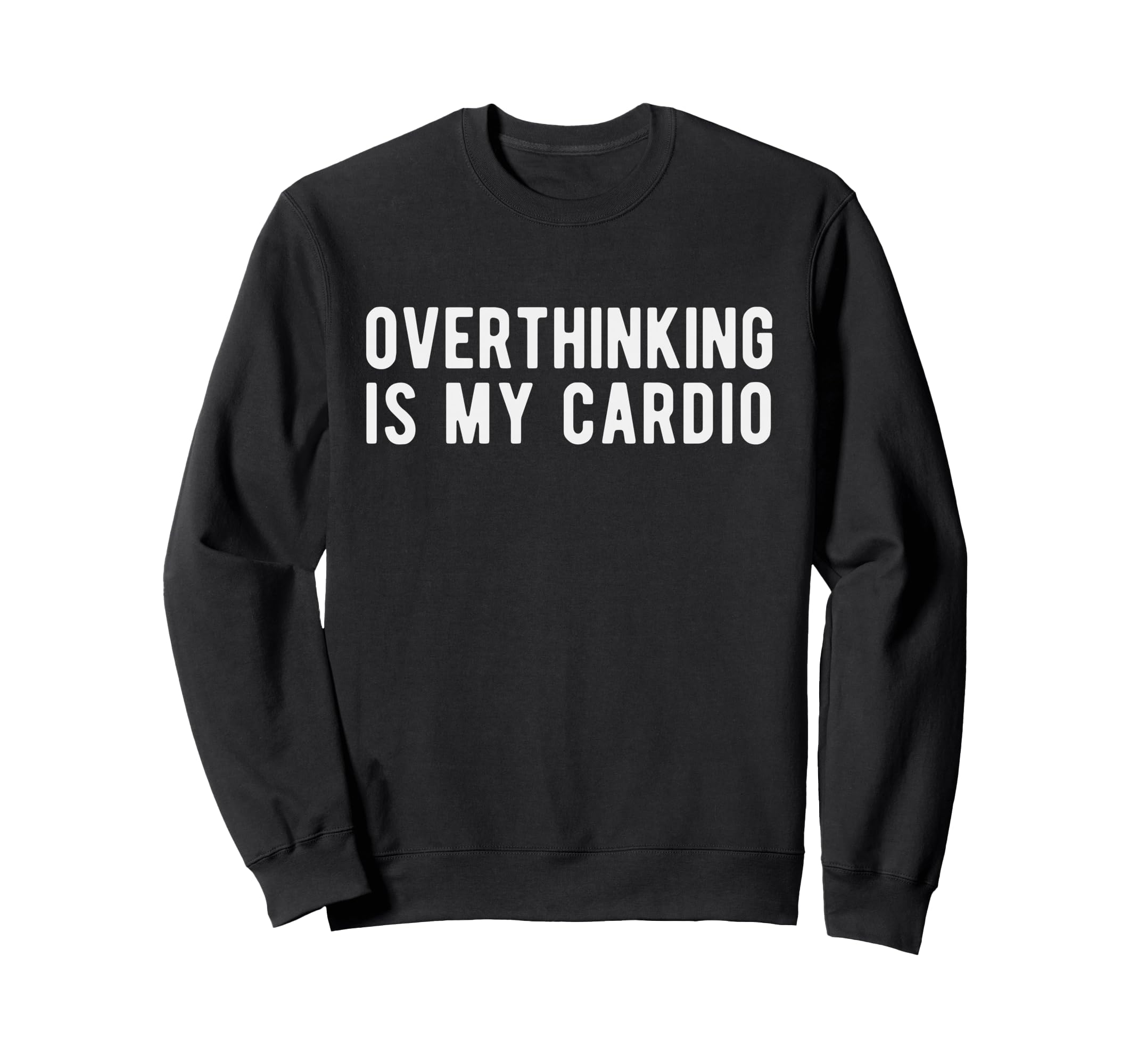 Overthinking Is My Cardio Funny Sweatshirt - Novelty Apparel Unisex - T-Shirt, Sweatshirt, Hoodie