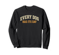 Every Dog Has Its Day Typography Sweatshirt - Unique Graphic Men Women - T-Shirt, Sweatshirt, Hoodie