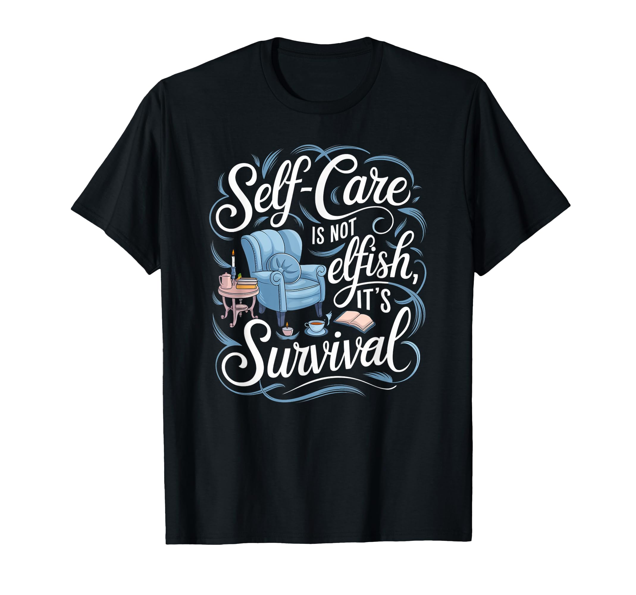 Self Care Isnt Selfish Its Survival T-Shirt - Novelty Apparel Men Women - T-Shirt, Sweatshirt, Hoodie
